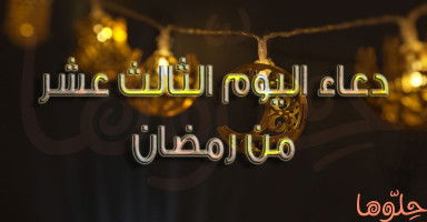 دعاء يوم 13 رمضان وأدعية ليلة الثالث عشر من رمضان