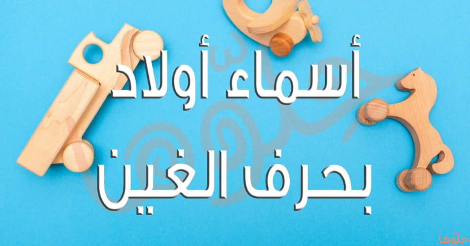 أجمل أسماء أولاد ذكور بحرف الغين (غ) ومعانيها