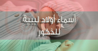 أسماء ليبية للأولاد الذكور مشهورة ونادرة ومعانيها