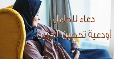 أفضل دعاء للحامل وأذكار تحصين الجنين